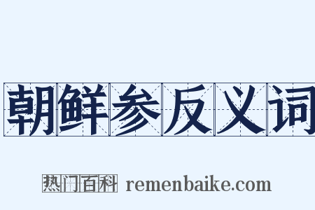 朝鲜参反义词是什么意思的图片